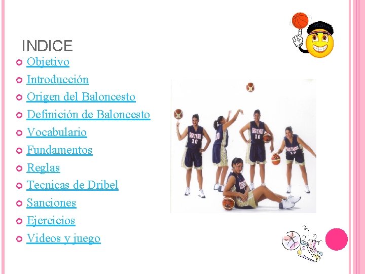 INDICE Objetivo Introducción Origen del Baloncesto Definición de Baloncesto Vocabulario Fundamentos Reglas Tecnicas de