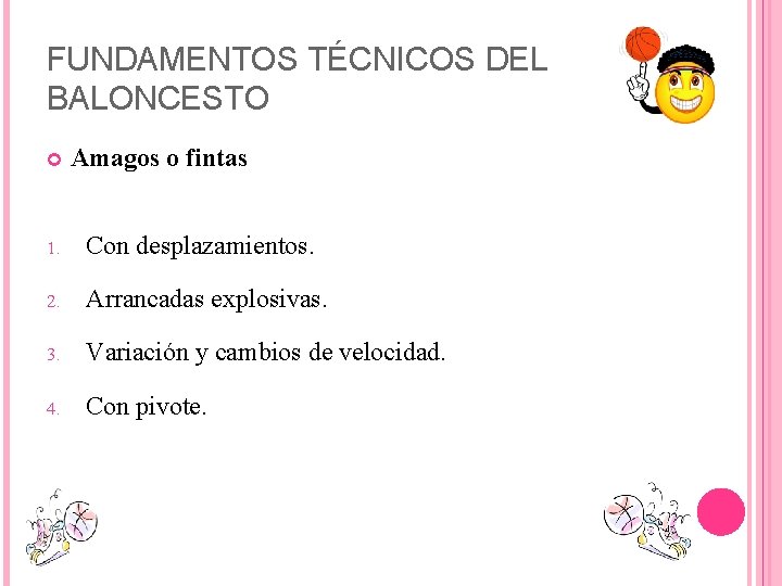 FUNDAMENTOS TÉCNICOS DEL BALONCESTO Amagos o fintas 1. Con desplazamientos. 2. Arrancadas explosivas. 3.