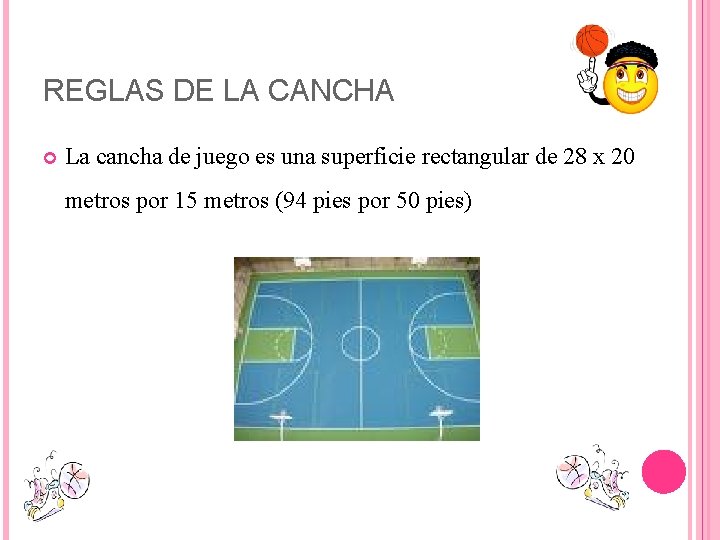 REGLAS DE LA CANCHA La cancha de juego es una superficie rectangular de 28