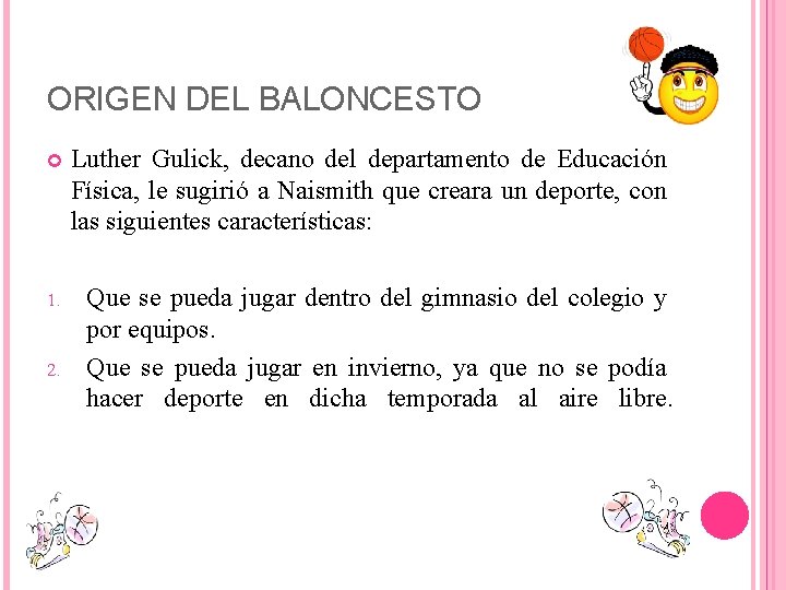 ORIGEN DEL BALONCESTO Luther Gulick, decano del departamento de Educación Física, le sugirió a