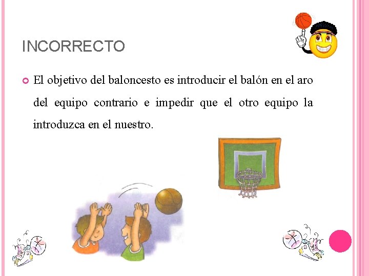 INCORRECTO El objetivo del baloncesto es introducir el balón en el aro del equipo