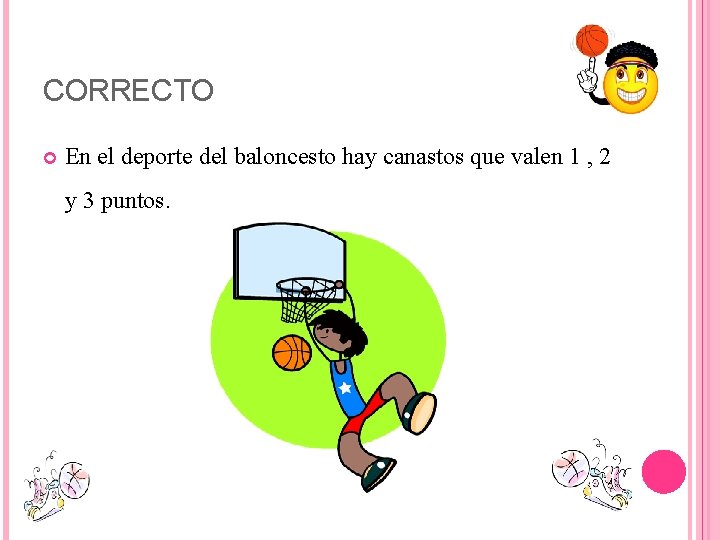 CORRECTO En el deporte del baloncesto hay canastos que valen 1 , 2 y