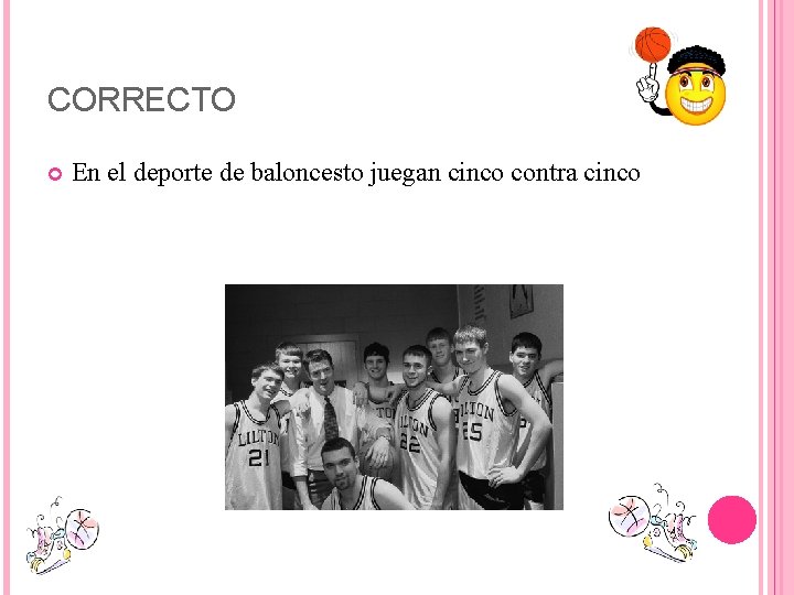 CORRECTO En el deporte de baloncesto juegan cinco contra cinco 