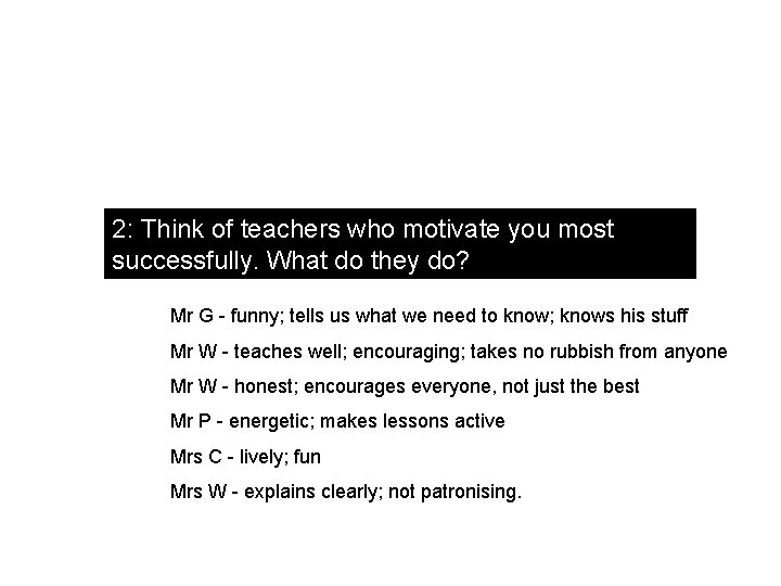 2: Think of teachers who motivate you most successfully. What do they do? Mr