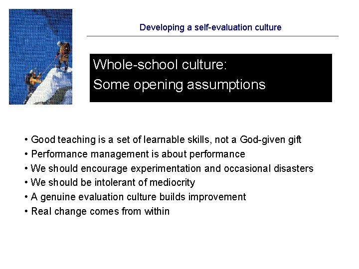 Developing a self-evaluation culture Whole-school culture: Some opening assumptions • Good teaching is a