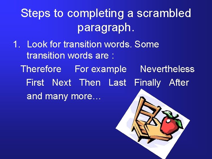 Steps to completing a scrambled paragraph. 1. Look for transition words. Some transition words