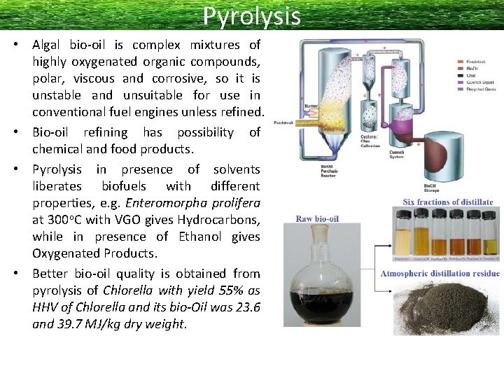 Pyrolysis • Algal bio-oil is complex mixtures of highly oxygenated organic compounds, polar, viscous