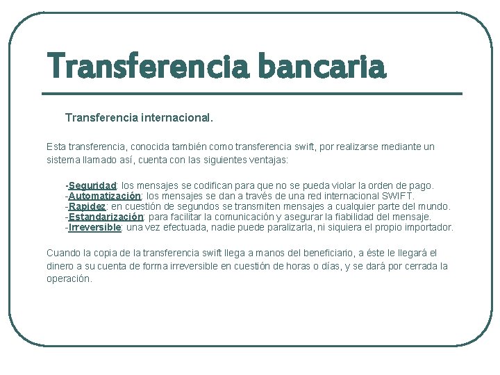 Transferencia bancaria Transferencia internacional. Esta transferencia, conocida también como transferencia swift, por realizarse mediante