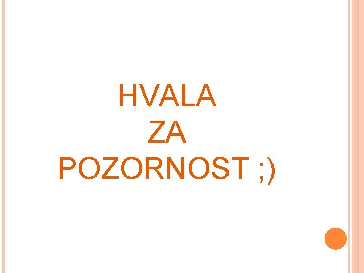 HVALA ZA POZORNOST ; ) 