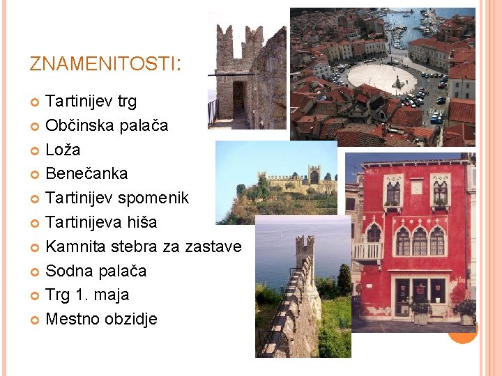 ZNAMENITOSTI: Tartinijev trg Občinska palača Loža Benečanka Tartinijev spomenik Tartinijeva hiša Kamnita stebra za