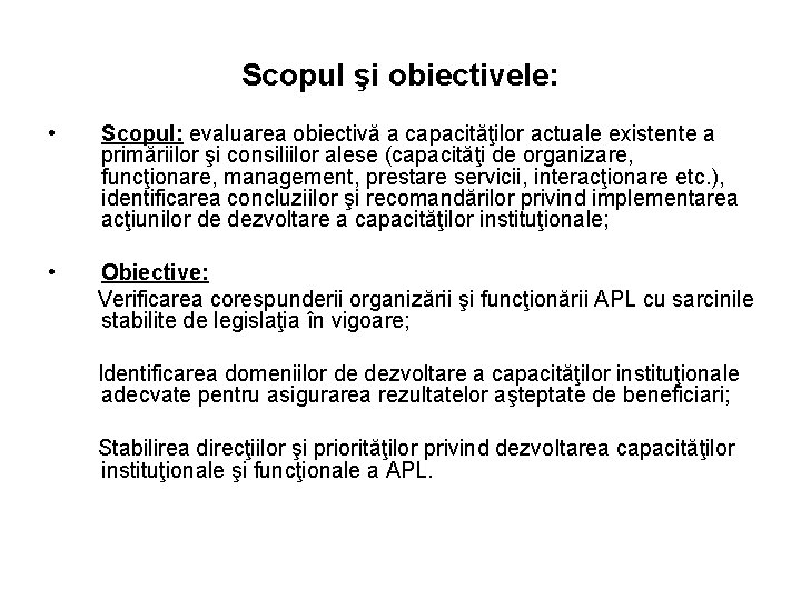 Scopul şi obiectivele: • Scopul: evaluarea obiectivă a capacităţilor actuale existente a primăriilor şi