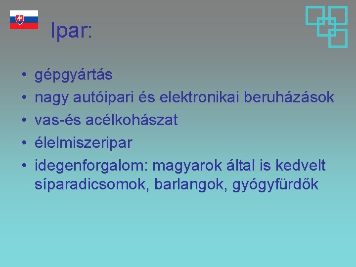 Ipar: • • • gépgyártás nagy autóipari és elektronikai beruházások vas-és acélkohászat élelmiszeripar idegenforgalom: