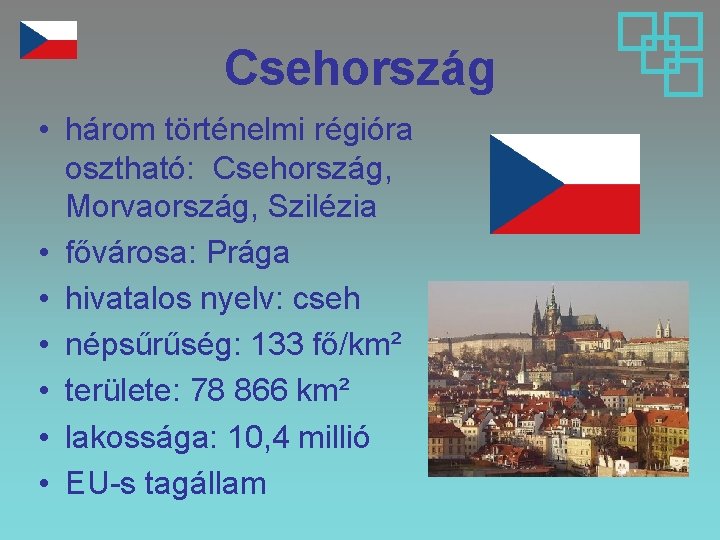 Csehország • három történelmi régióra osztható: Csehország, Morvaország, Szilézia • fővárosa: Prága • hivatalos