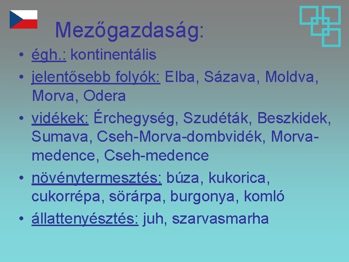 Mezőgazdaság: • égh. : kontinentális • jelentősebb folyók: Elba, Sázava, Moldva, Morva, Odera •