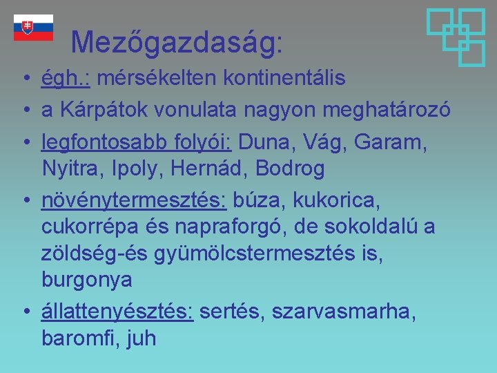 Mezőgazdaság: • égh. : mérsékelten kontinentális • a Kárpátok vonulata nagyon meghatározó • legfontosabb