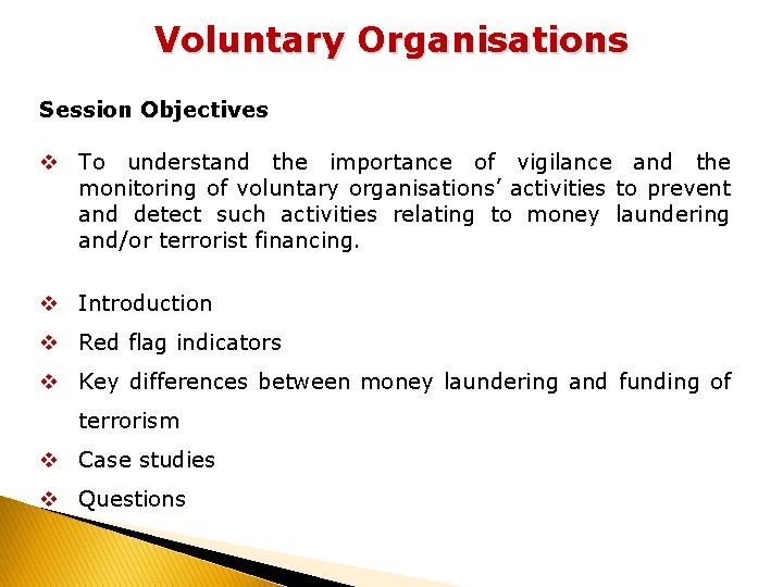 Voluntary Organisations Session Objectives v To understand the importance of vigilance and the monitoring