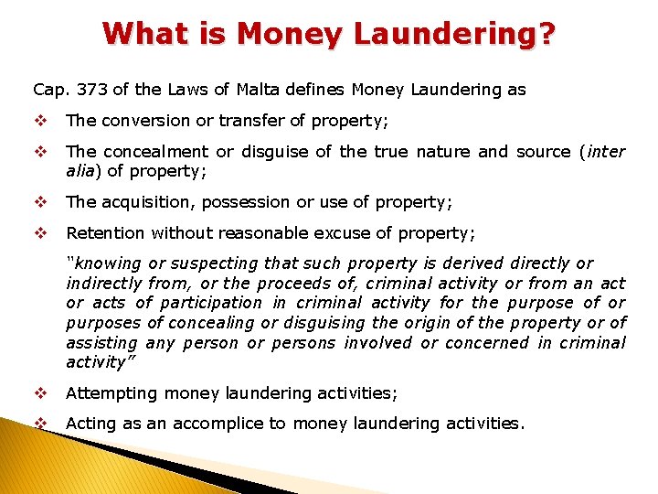 What is Money Laundering? Cap. 373 of the Laws of Malta defines Money Laundering