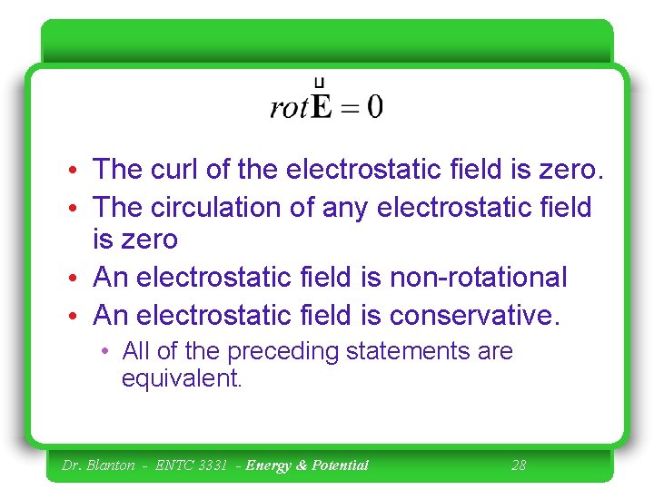  • The curl of the electrostatic field is zero. • The circulation of