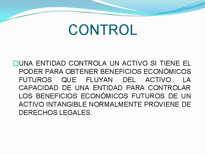 CONTROL �UNA ENTIDAD CONTROLA UN ACTIVO SI TIENE EL PODER PARA OBTENER BENEFICIOS ECONÓMICOS