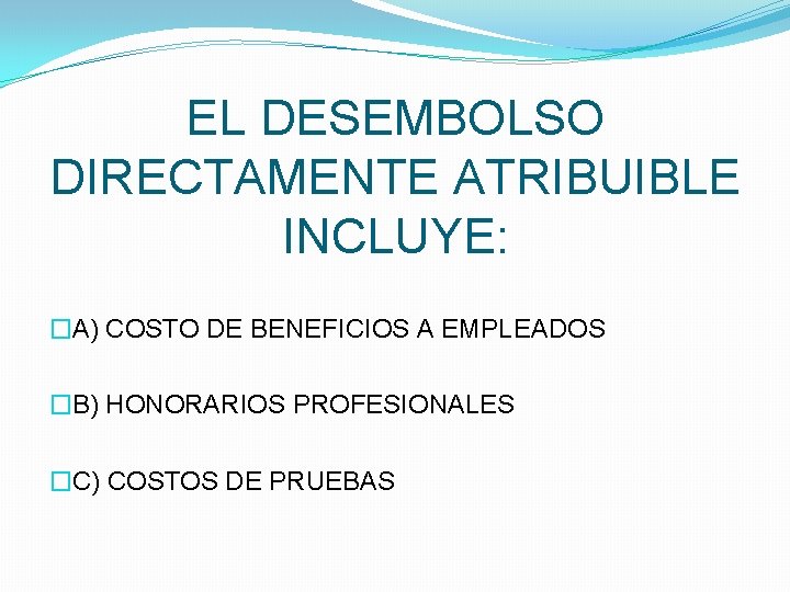 EL DESEMBOLSO DIRECTAMENTE ATRIBUIBLE INCLUYE: �A) COSTO DE BENEFICIOS A EMPLEADOS �B) HONORARIOS PROFESIONALES