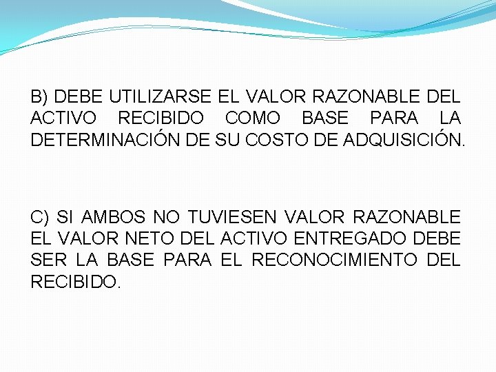 B) DEBE UTILIZARSE EL VALOR RAZONABLE DEL ACTIVO RECIBIDO COMO BASE PARA LA DETERMINACIÓN