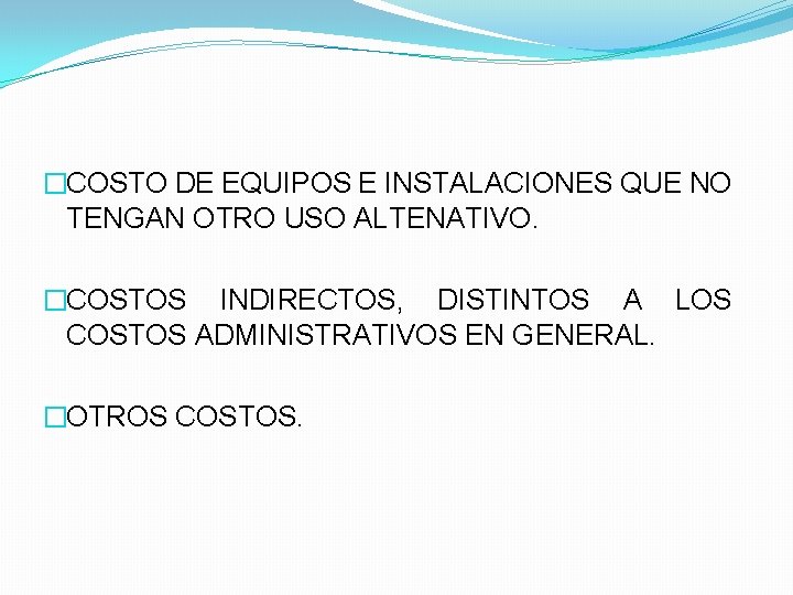 �COSTO DE EQUIPOS E INSTALACIONES QUE NO TENGAN OTRO USO ALTENATIVO. �COSTOS INDIRECTOS, DISTINTOS