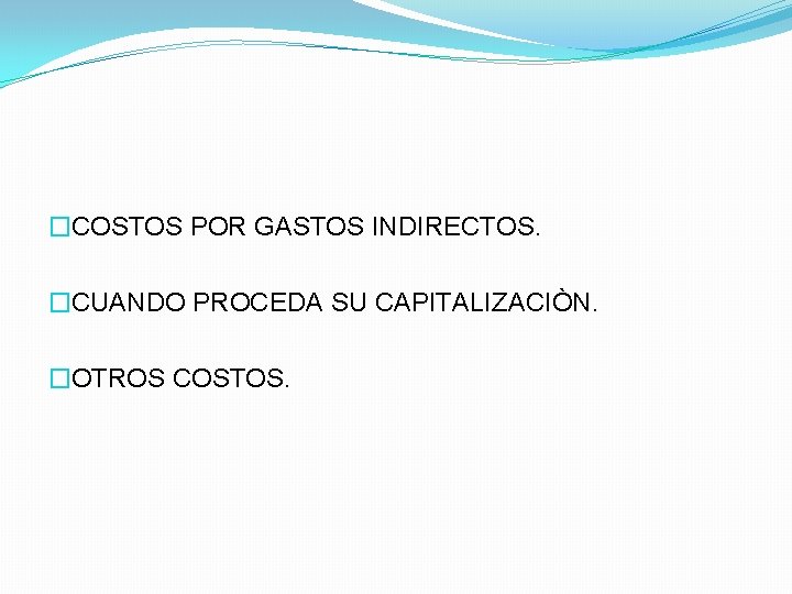 �COSTOS POR GASTOS INDIRECTOS. �CUANDO PROCEDA SU CAPITALIZACIÒN. �OTROS COSTOS. 