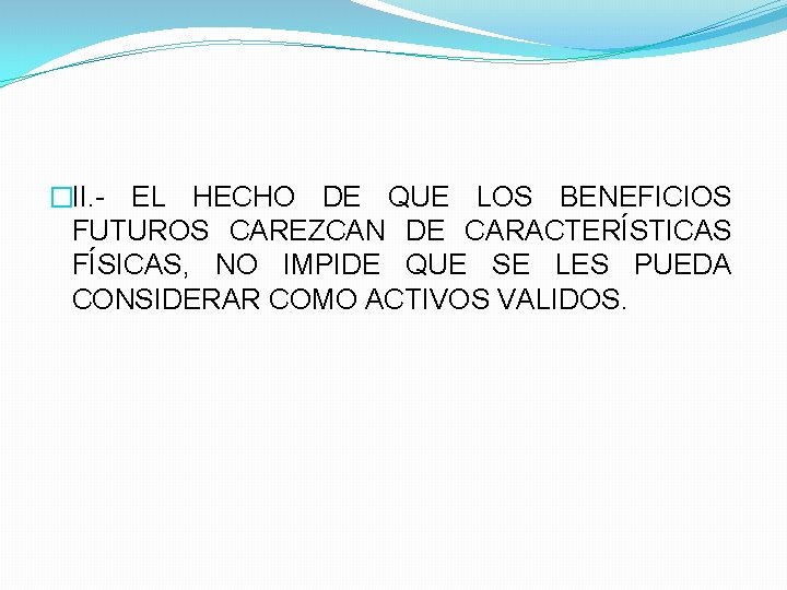 �II. - EL HECHO DE QUE LOS BENEFICIOS FUTUROS CAREZCAN DE CARACTERÍSTICAS FÍSICAS, NO