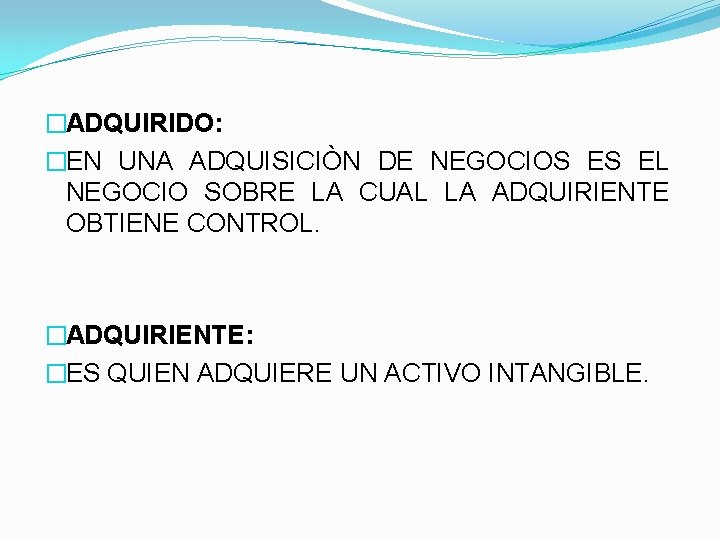 �ADQUIRIDO: �EN UNA ADQUISICIÒN DE NEGOCIOS ES EL NEGOCIO SOBRE LA CUAL LA ADQUIRIENTE