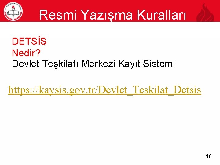 Resmi Yazışma Kuralları 18 DETSİS Nedir? Devlet Teşkilatı Merkezi Kayıt Sistemi https: //kaysis. gov.