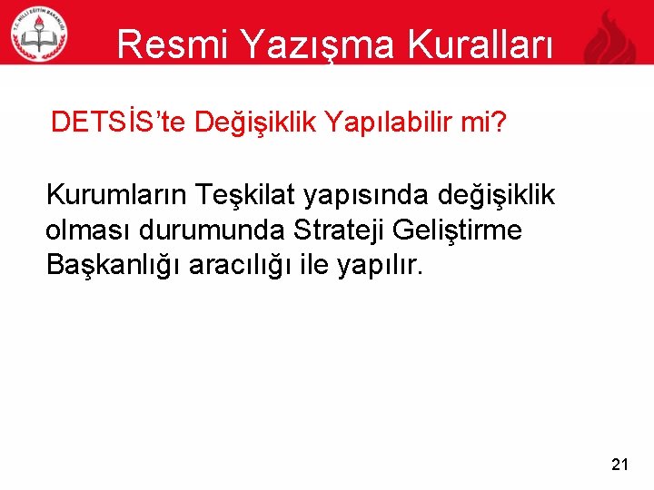 Resmi Yazışma Kuralları 21 DETSİS’te Değişiklik Yapılabilir mi? Kurumların Teşkilat yapısında değişiklik olması durumunda