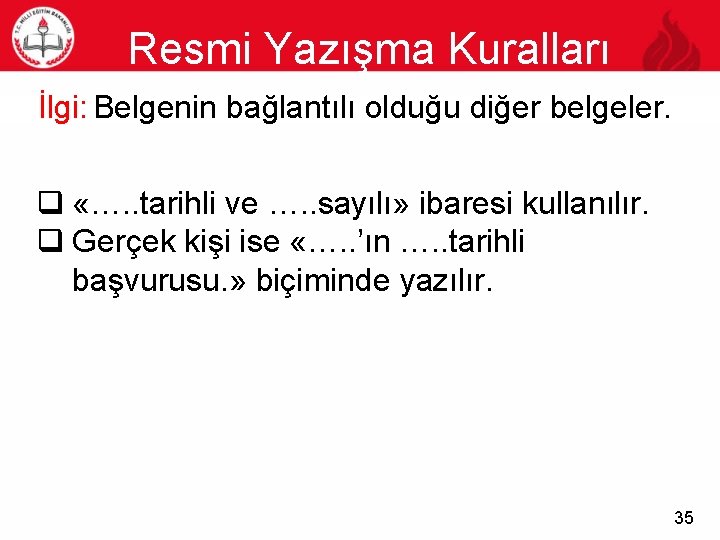 Resmi Yazışma Kuralları 35 İlgi: Belgenin bağlantılı olduğu diğer belgeler. q «…. . tarihli