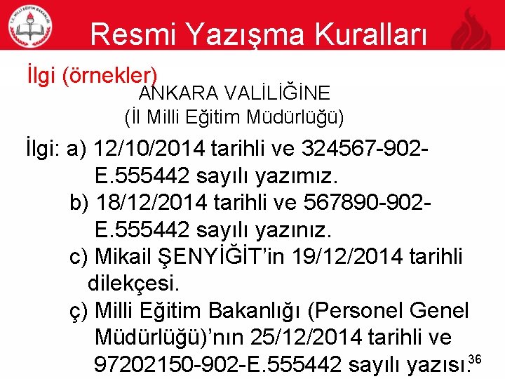 Resmi Yazışma Kuralları 36 İlgi (örnekler) ANKARA VALİLİĞİNE (İl Milli Eğitim Müdürlüğü) İlgi: a)