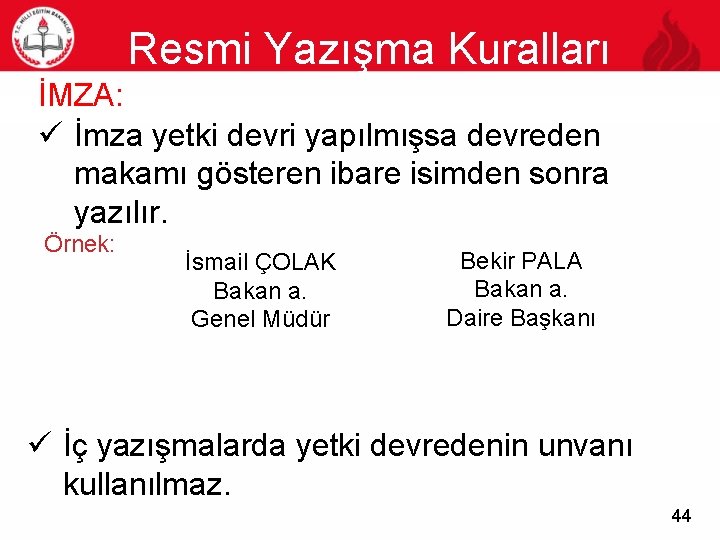 Resmi Yazışma Kuralları 44 İMZA: ü İmza yetki devri yapılmışsa devreden makamı gösteren ibare