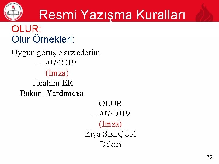 Resmi Yazışma Kuralları 52 OLUR: Olur Örnekleri: Uygun görüşle arz ederim. …. /07/2019 (İmza)