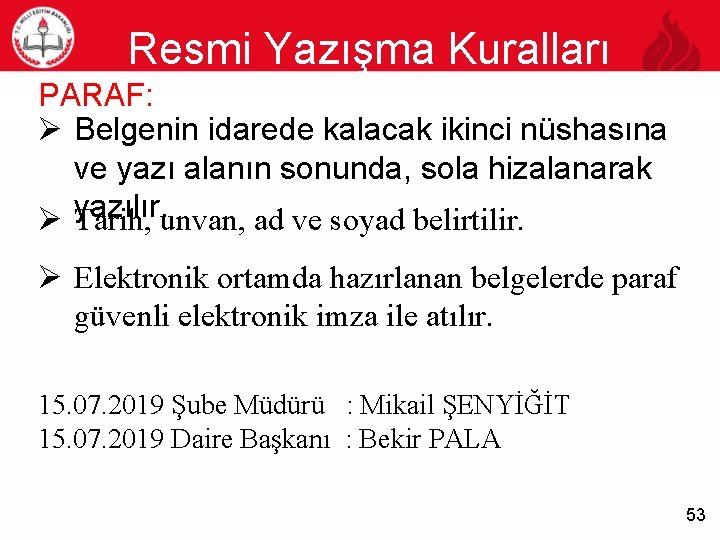 Resmi Yazışma Kuralları 53 PARAF: Ø Belgenin idarede kalacak ikinci nüshasına ve yazı alanın