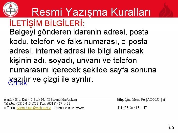 Resmi Yazışma Kuralları İLETİŞİM BİLGİLERİ: 55 Belgeyi gönderen idarenin adresi, posta kodu, telefon ve