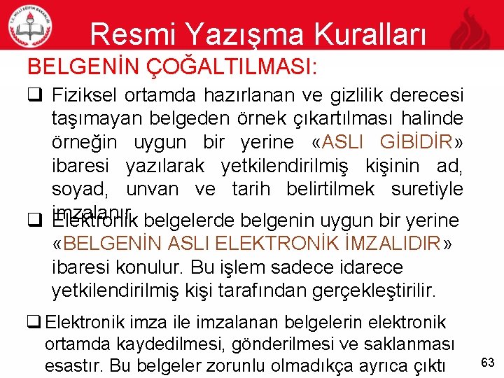 Resmi Yazışma Kuralları 63 BELGENİN ÇOĞALTILMASI: q Fiziksel ortamda hazırlanan ve gizlilik derecesi taşımayan