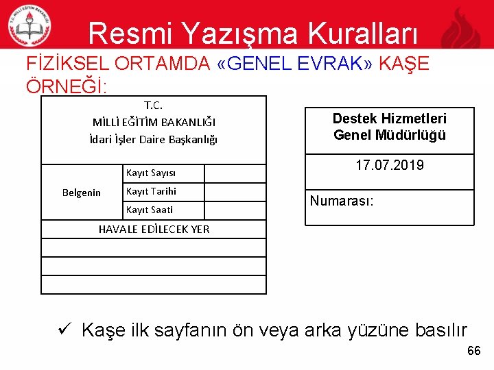 Resmi Yazışma Kuralları 66 FİZİKSEL ORTAMDA «GENEL EVRAK» KAŞE ÖRNEĞİ: T. C. MİLLİ EĞİTİM