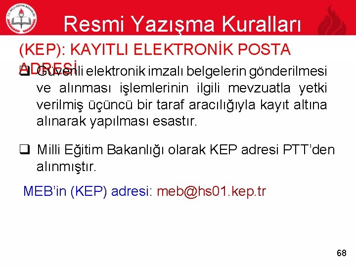 Resmi Yazışma Kuralları 68 (KEP): KAYITLI ELEKTRONİK POSTA ADRESİ q Güvenli elektronik imzalı belgelerin