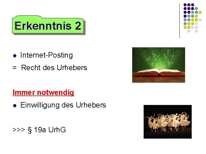 Erkenntnis 2 Internet-Posting = Recht des Urhebers Immer notwendig Einwilligung des Urhebers >>> §