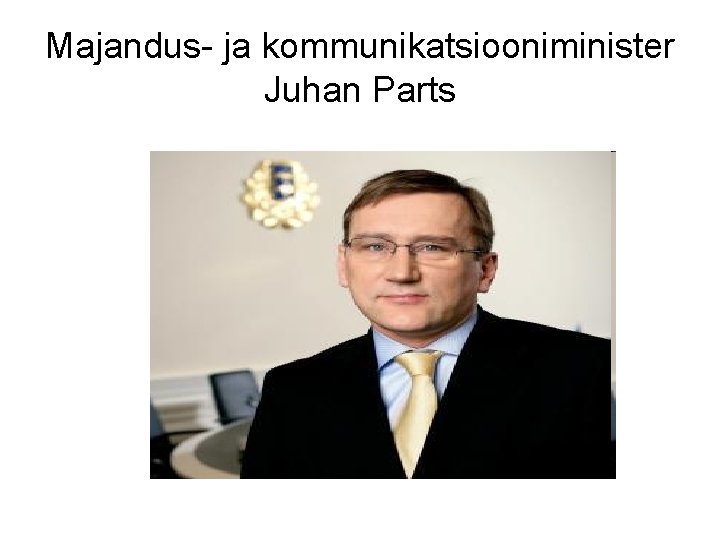 Majandus- ja kommunikatsiooniminister Juhan Parts 