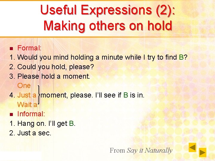 Useful Expressions (2): Making others on hold Formal: 1. Would you mind holding a