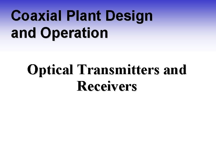 Coaxial Plant Design and Operation Optical Transmitters and Receivers 