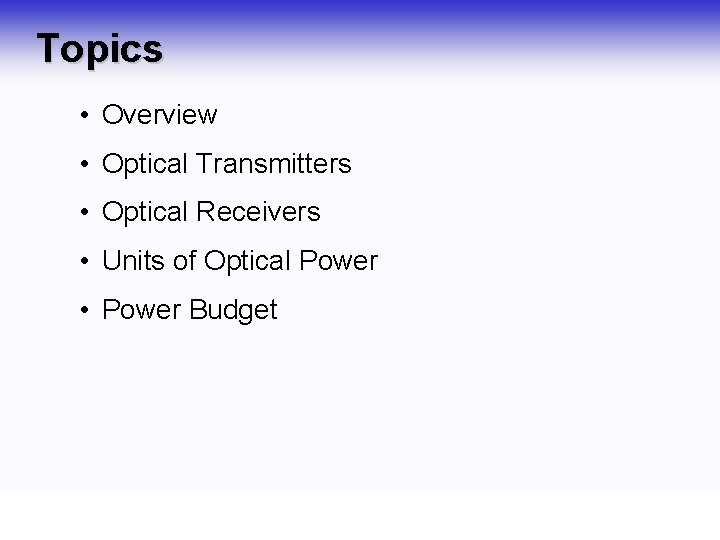 Topics • Overview • Optical Transmitters • Optical Receivers • Units of Optical Power Topics • Overview • Optical Transmitters • Optical Receivers • Units of Optical Power