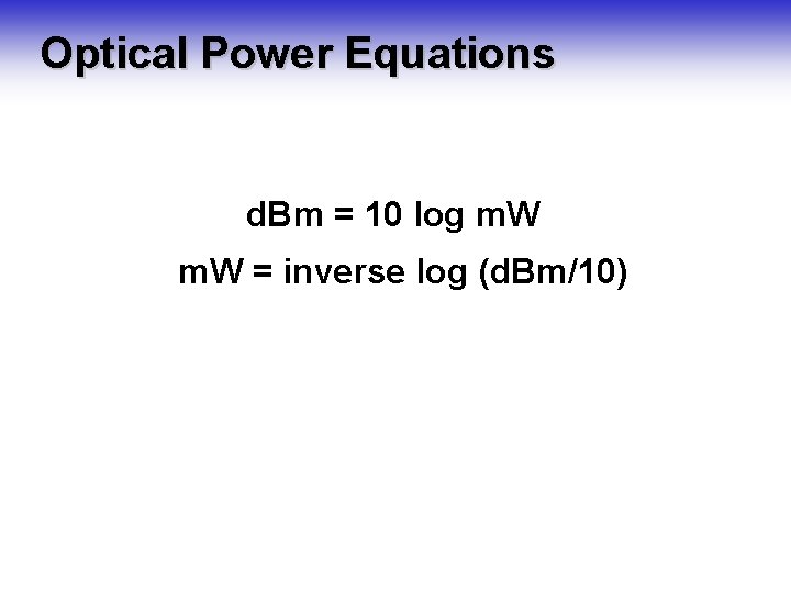 Optical Power Equations d. Bm = 10 log m. W = inverse log (d.