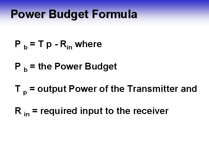 Power Budget Formula P b = T p - Rin where P b =