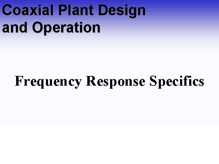 Coaxial Plant Design and Operation Frequency Response Specifics 