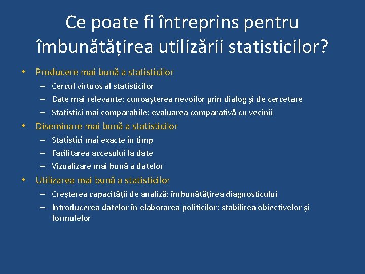 Ce poate fi întreprins pentru îmbunătățirea utilizării statisticilor? • Producere mai bună a statisticilor