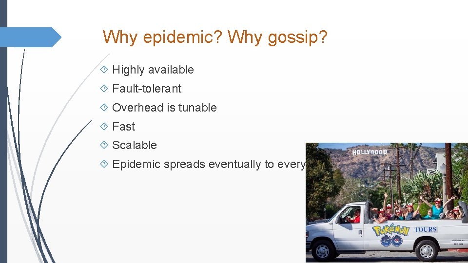 Why epidemic? Why gossip? Highly available Fault-tolerant Overhead is tunable Fast Scalable Epidemic spreads